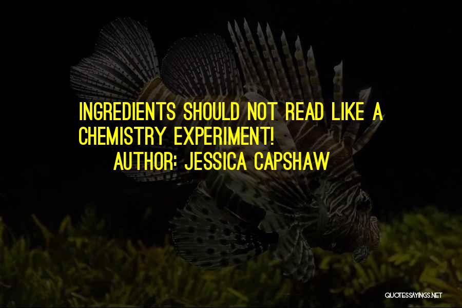 Jessica Capshaw Quotes: Ingredients Should Not Read Like A Chemistry Experiment!