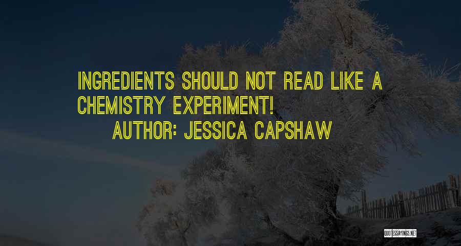 Jessica Capshaw Quotes: Ingredients Should Not Read Like A Chemistry Experiment!