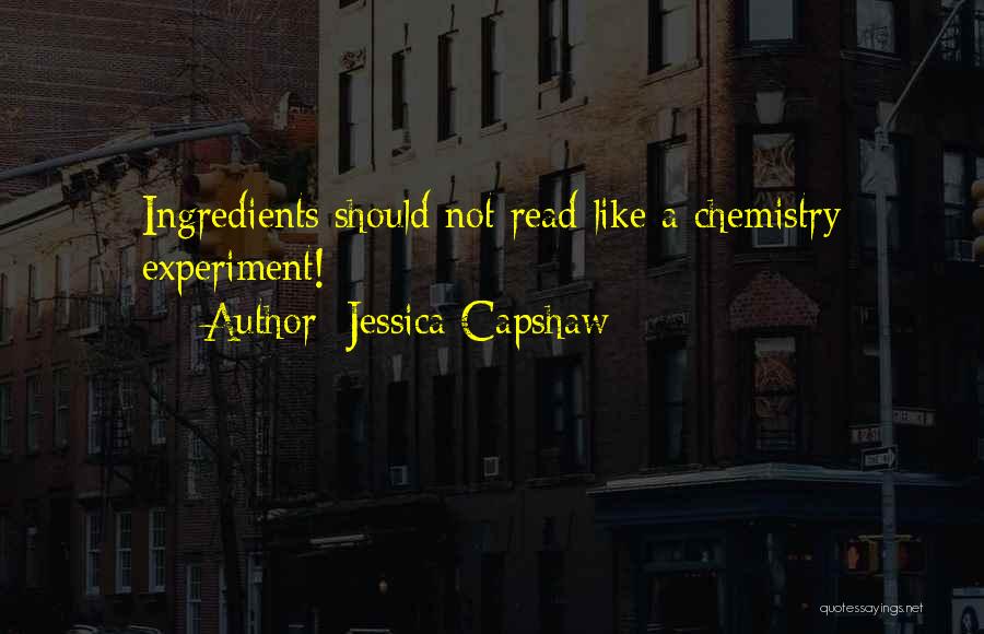 Jessica Capshaw Quotes: Ingredients Should Not Read Like A Chemistry Experiment!