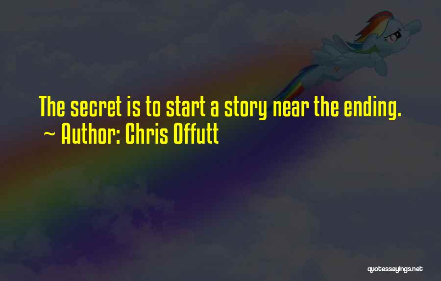 Chris Offutt Quotes: The Secret Is To Start A Story Near The Ending.