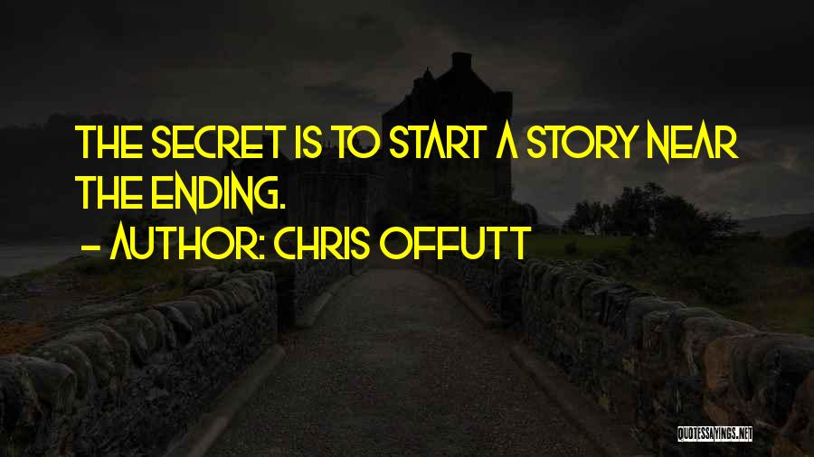 Chris Offutt Quotes: The Secret Is To Start A Story Near The Ending.