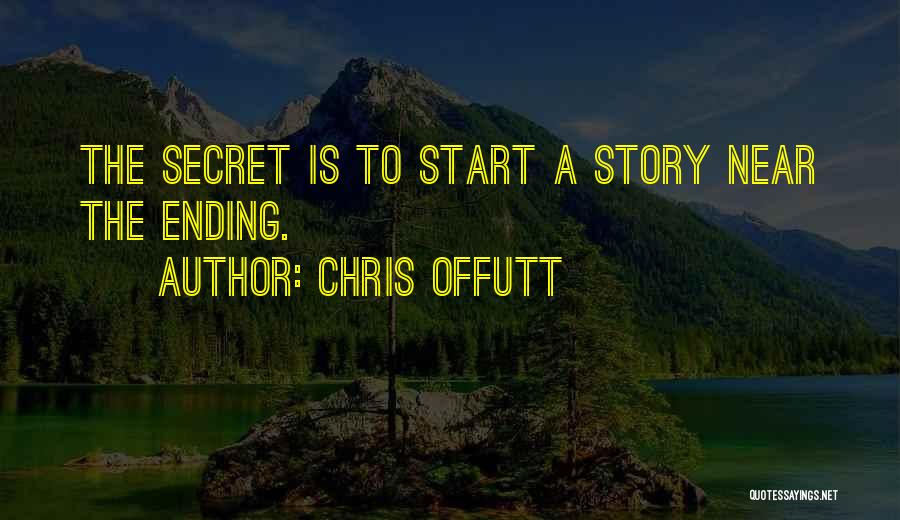 Chris Offutt Quotes: The Secret Is To Start A Story Near The Ending.