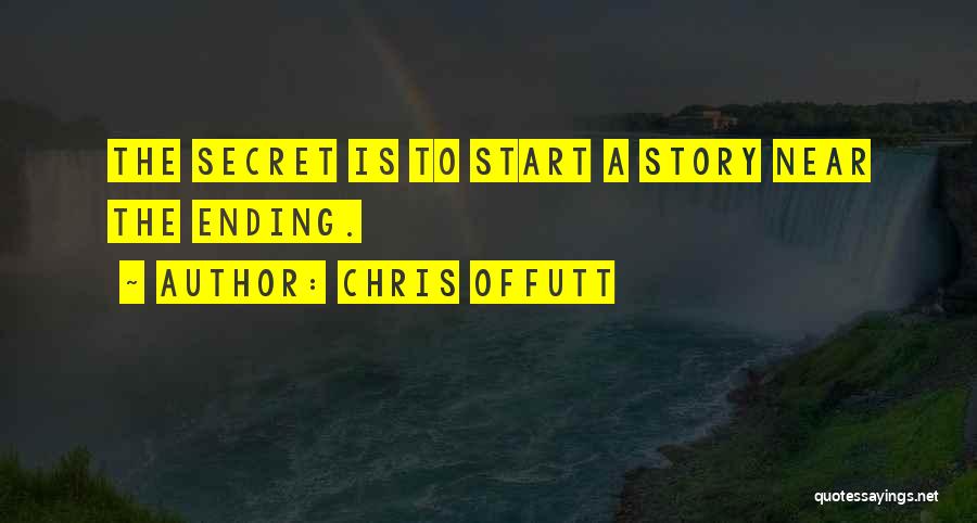 Chris Offutt Quotes: The Secret Is To Start A Story Near The Ending.