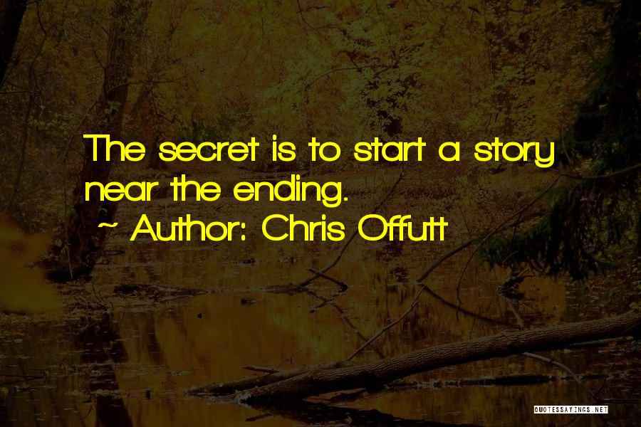 Chris Offutt Quotes: The Secret Is To Start A Story Near The Ending.