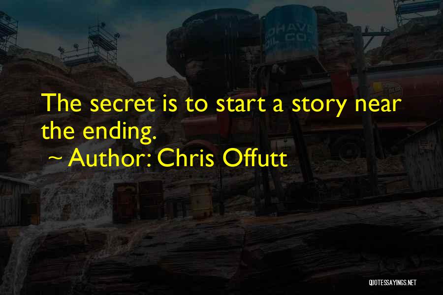 Chris Offutt Quotes: The Secret Is To Start A Story Near The Ending.