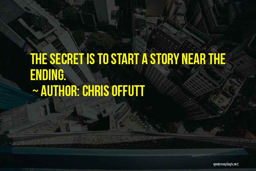 Chris Offutt Quotes: The Secret Is To Start A Story Near The Ending.