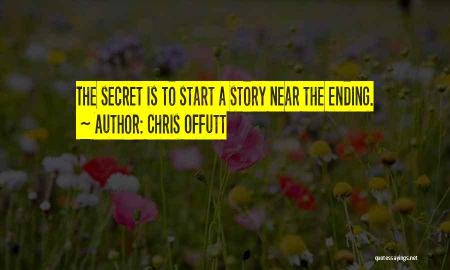 Chris Offutt Quotes: The Secret Is To Start A Story Near The Ending.