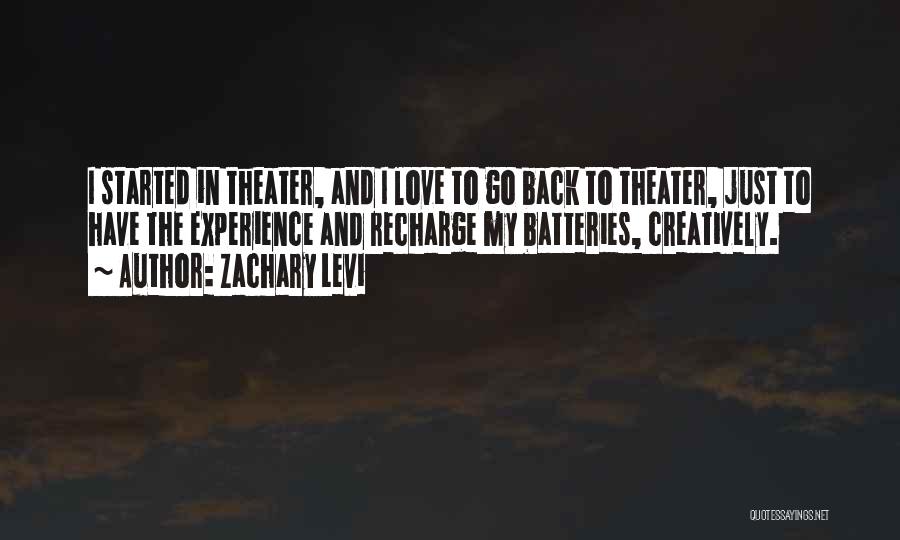 Zachary Levi Quotes: I Started In Theater, And I Love To Go Back To Theater, Just To Have The Experience And Recharge My