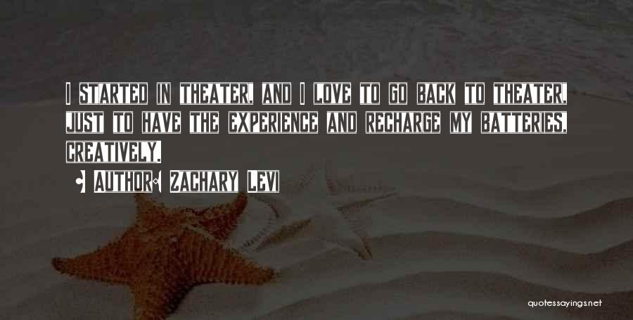 Zachary Levi Quotes: I Started In Theater, And I Love To Go Back To Theater, Just To Have The Experience And Recharge My