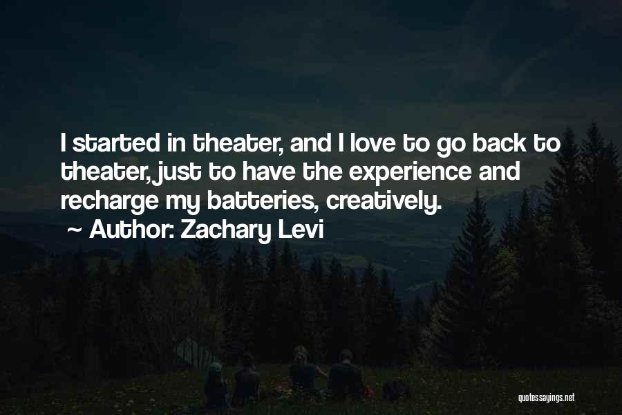 Zachary Levi Quotes: I Started In Theater, And I Love To Go Back To Theater, Just To Have The Experience And Recharge My