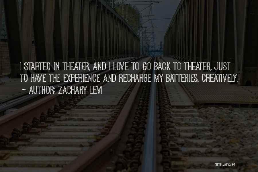 Zachary Levi Quotes: I Started In Theater, And I Love To Go Back To Theater, Just To Have The Experience And Recharge My