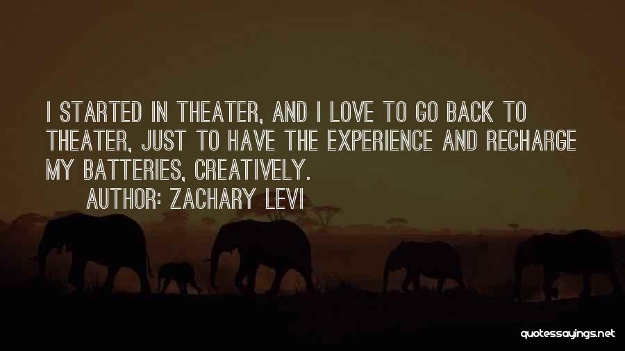 Zachary Levi Quotes: I Started In Theater, And I Love To Go Back To Theater, Just To Have The Experience And Recharge My