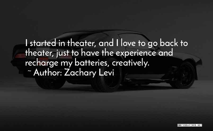 Zachary Levi Quotes: I Started In Theater, And I Love To Go Back To Theater, Just To Have The Experience And Recharge My