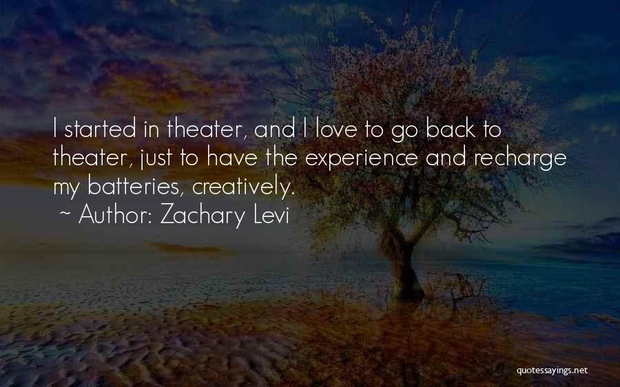 Zachary Levi Quotes: I Started In Theater, And I Love To Go Back To Theater, Just To Have The Experience And Recharge My