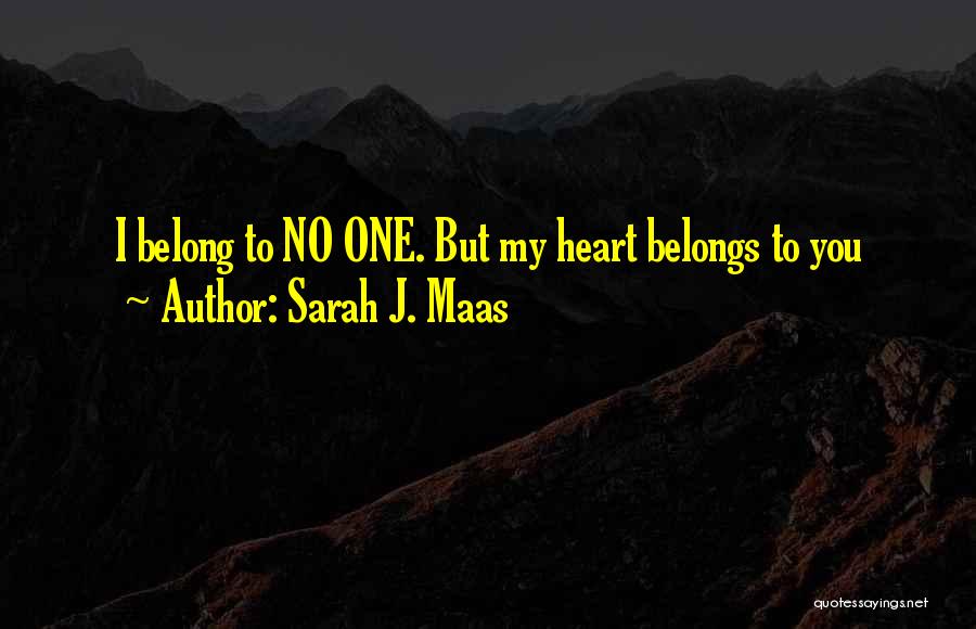 Sarah J. Maas Quotes: I Belong To No One. But My Heart Belongs To You