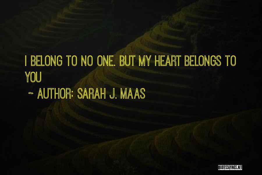 Sarah J. Maas Quotes: I Belong To No One. But My Heart Belongs To You