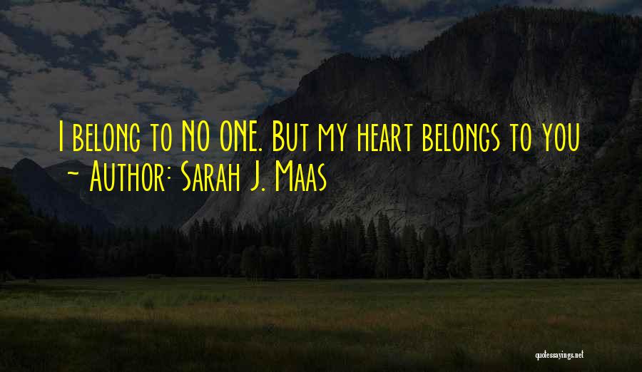 Sarah J. Maas Quotes: I Belong To No One. But My Heart Belongs To You