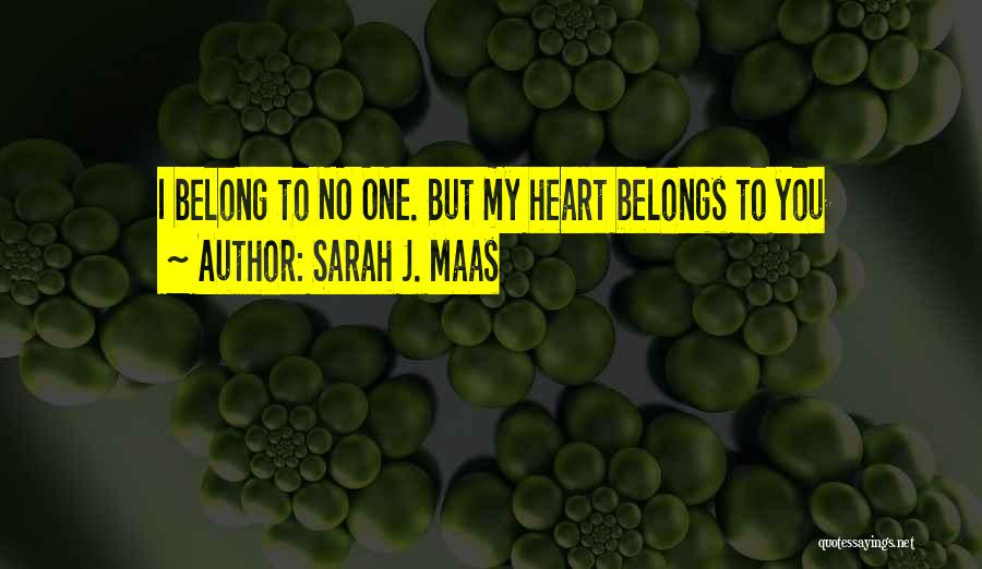 Sarah J. Maas Quotes: I Belong To No One. But My Heart Belongs To You