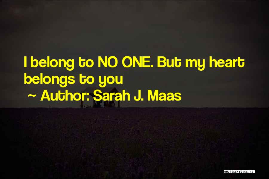 Sarah J. Maas Quotes: I Belong To No One. But My Heart Belongs To You