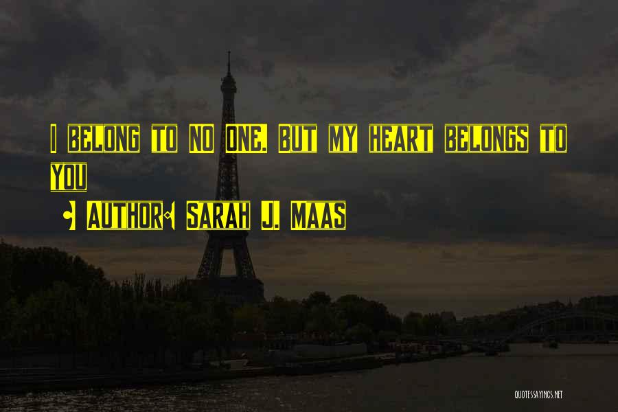 Sarah J. Maas Quotes: I Belong To No One. But My Heart Belongs To You