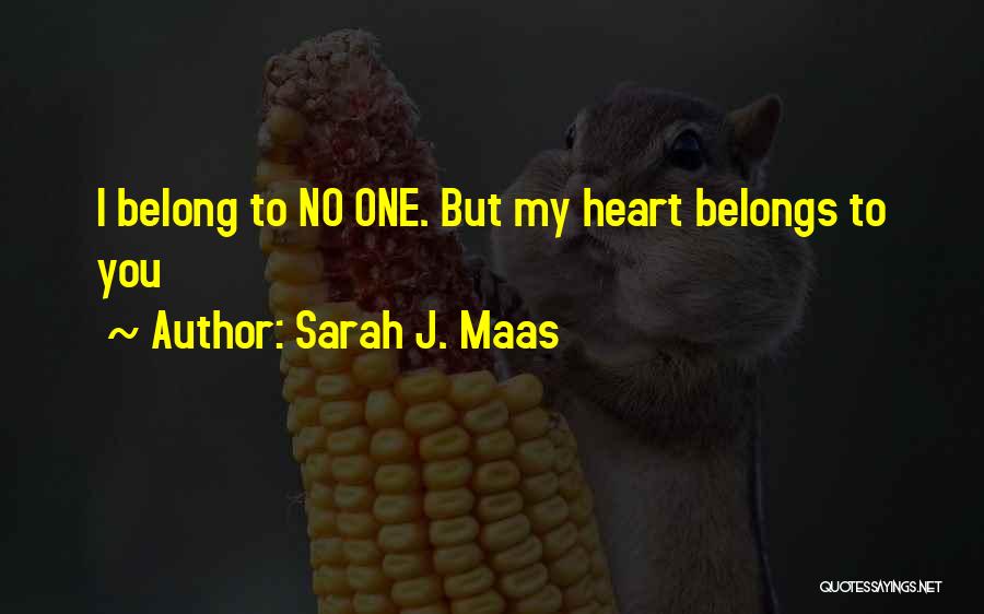 Sarah J. Maas Quotes: I Belong To No One. But My Heart Belongs To You