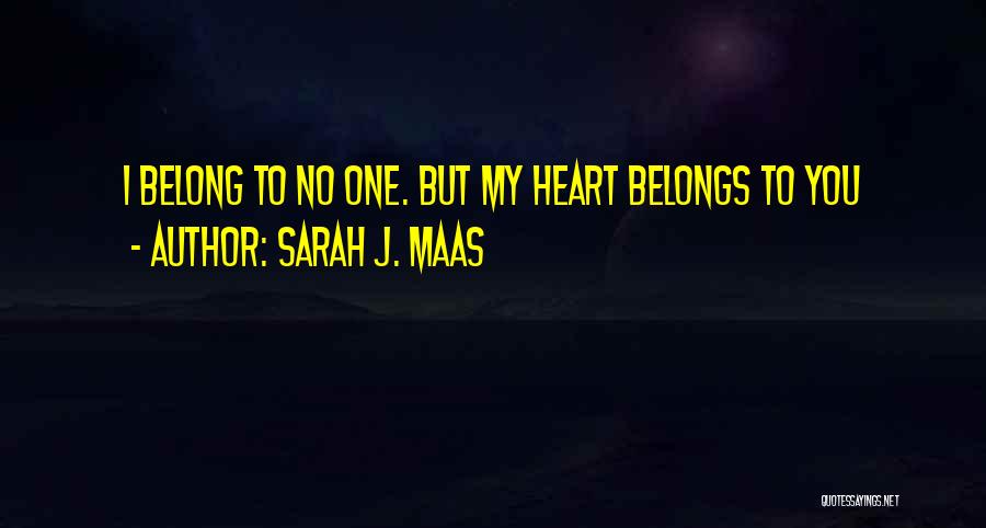 Sarah J. Maas Quotes: I Belong To No One. But My Heart Belongs To You