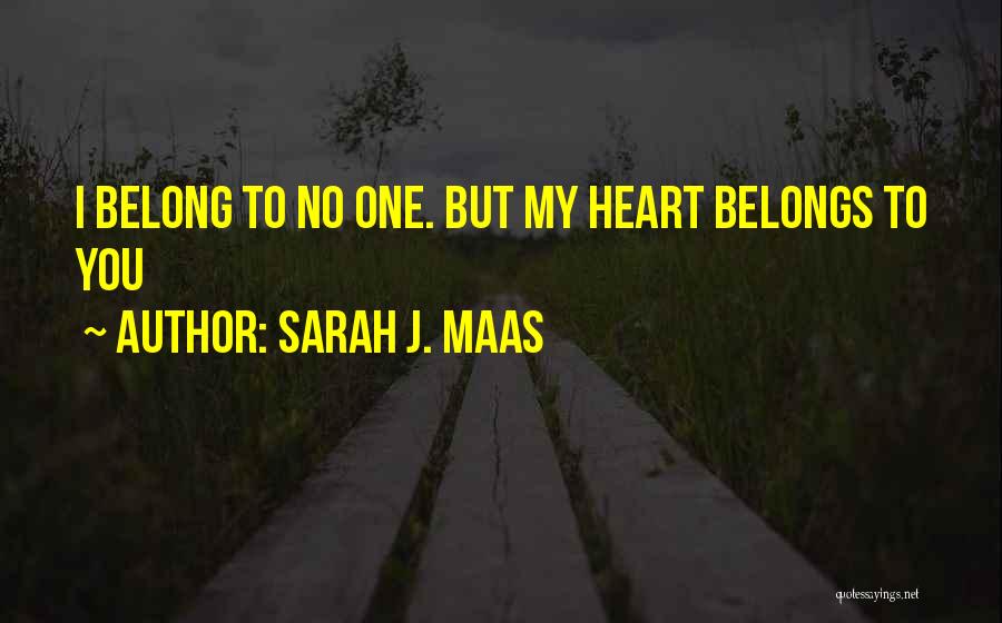 Sarah J. Maas Quotes: I Belong To No One. But My Heart Belongs To You