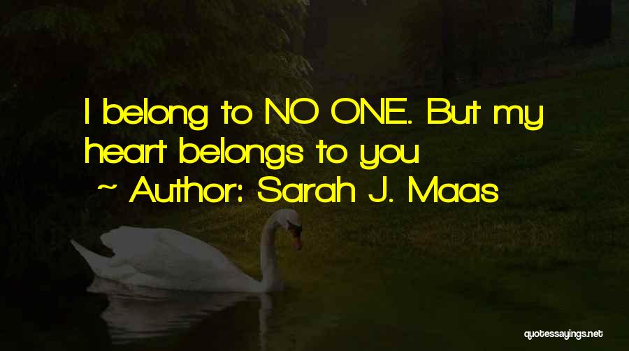 Sarah J. Maas Quotes: I Belong To No One. But My Heart Belongs To You