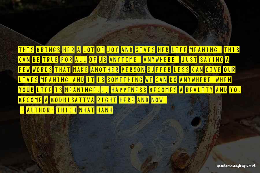 Thich Nhat Hanh Quotes: This Brings Her A Lot Of Joy And Gives Her Life Meaning. This Can Be True For All Of Us