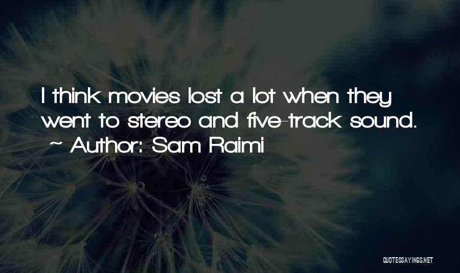 Sam Raimi Quotes: I Think Movies Lost A Lot When They Went To Stereo And Five-track Sound.