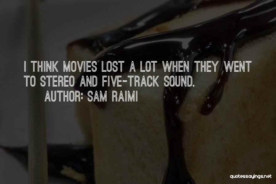 Sam Raimi Quotes: I Think Movies Lost A Lot When They Went To Stereo And Five-track Sound.