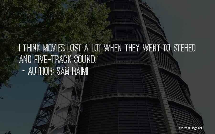 Sam Raimi Quotes: I Think Movies Lost A Lot When They Went To Stereo And Five-track Sound.