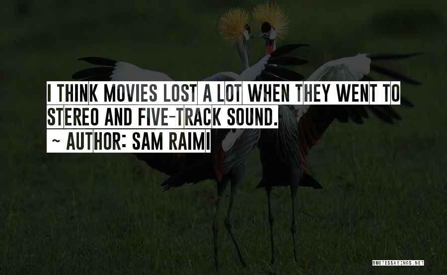 Sam Raimi Quotes: I Think Movies Lost A Lot When They Went To Stereo And Five-track Sound.