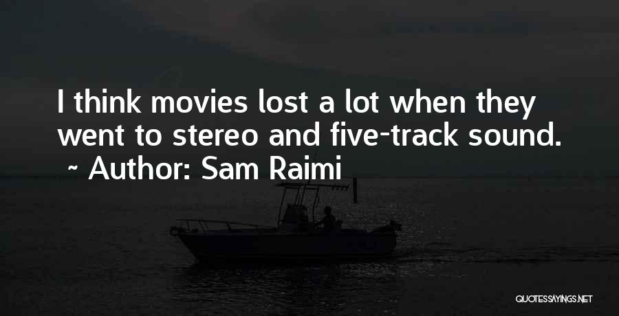 Sam Raimi Quotes: I Think Movies Lost A Lot When They Went To Stereo And Five-track Sound.