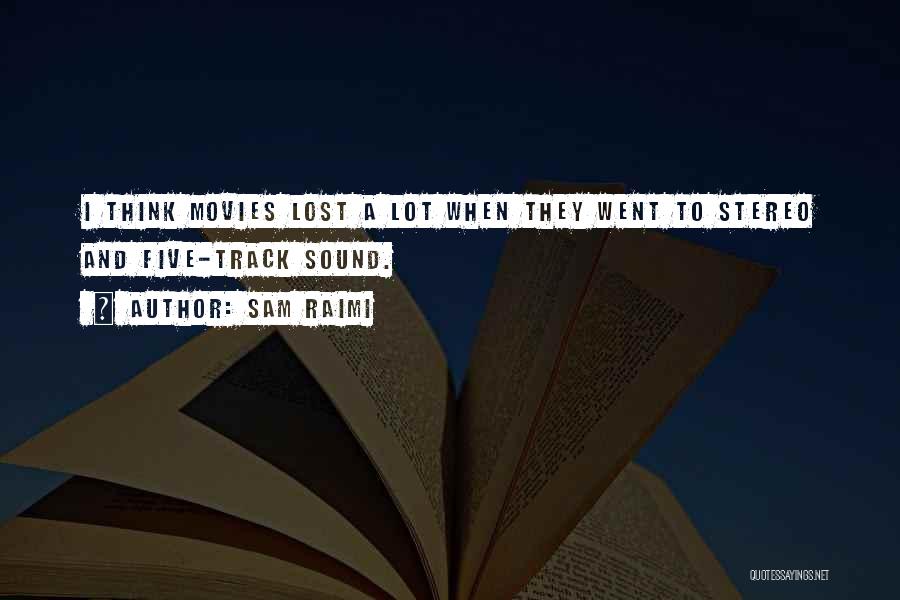 Sam Raimi Quotes: I Think Movies Lost A Lot When They Went To Stereo And Five-track Sound.