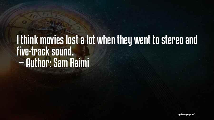 Sam Raimi Quotes: I Think Movies Lost A Lot When They Went To Stereo And Five-track Sound.