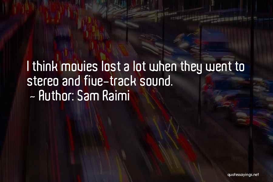 Sam Raimi Quotes: I Think Movies Lost A Lot When They Went To Stereo And Five-track Sound.