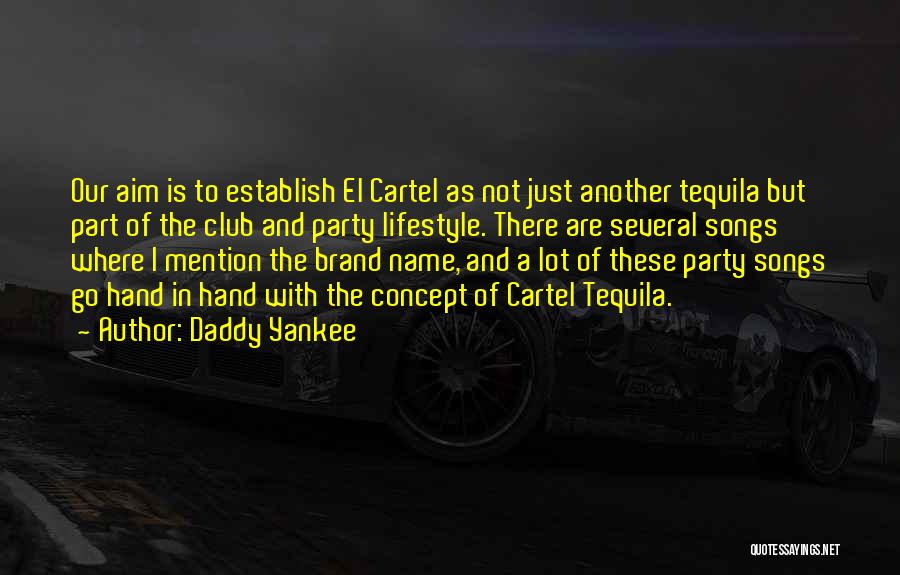 Daddy Yankee Quotes: Our Aim Is To Establish El Cartel As Not Just Another Tequila But Part Of The Club And Party Lifestyle.