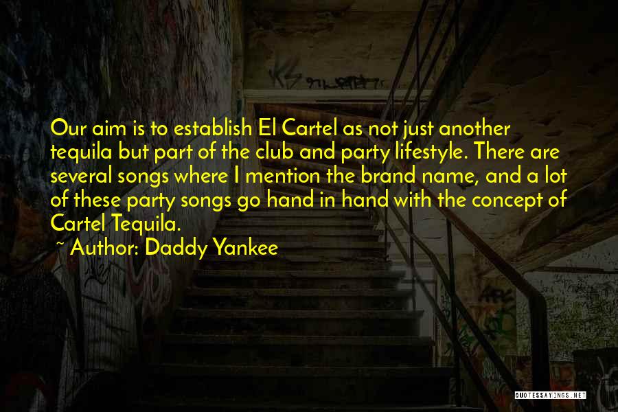 Daddy Yankee Quotes: Our Aim Is To Establish El Cartel As Not Just Another Tequila But Part Of The Club And Party Lifestyle.