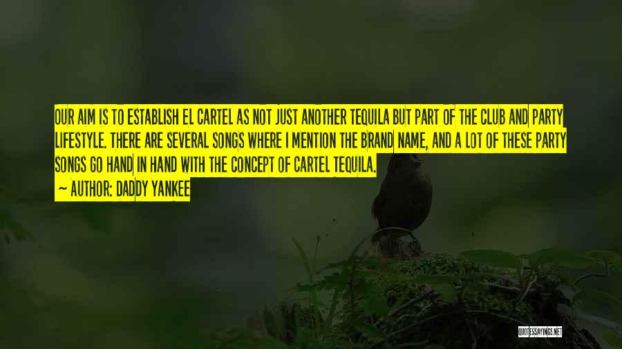 Daddy Yankee Quotes: Our Aim Is To Establish El Cartel As Not Just Another Tequila But Part Of The Club And Party Lifestyle.