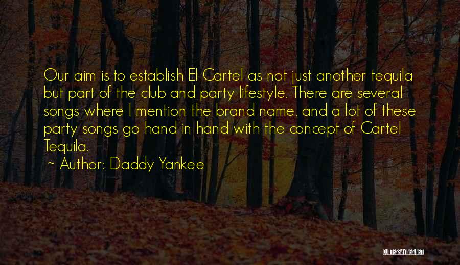 Daddy Yankee Quotes: Our Aim Is To Establish El Cartel As Not Just Another Tequila But Part Of The Club And Party Lifestyle.
