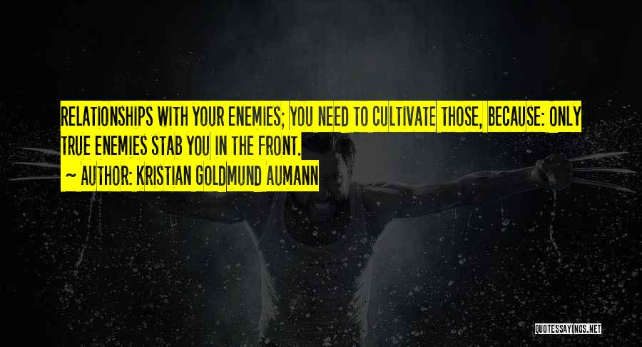 Kristian Goldmund Aumann Quotes: Relationships With Your Enemies; You Need To Cultivate Those, Because: Only True Enemies Stab You In The Front.