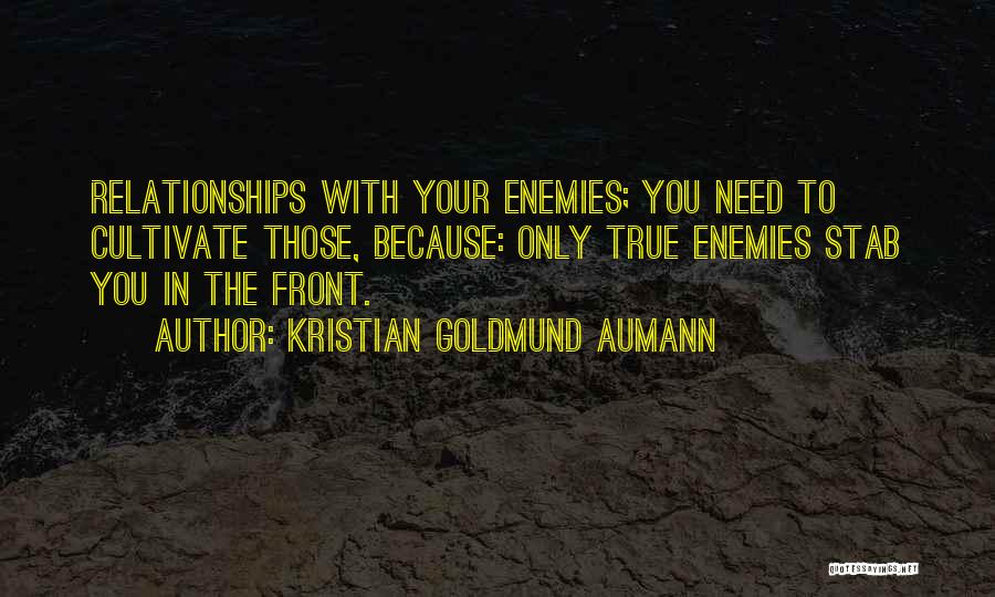 Kristian Goldmund Aumann Quotes: Relationships With Your Enemies; You Need To Cultivate Those, Because: Only True Enemies Stab You In The Front.