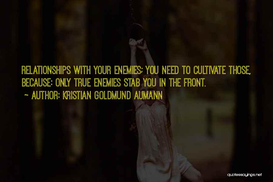 Kristian Goldmund Aumann Quotes: Relationships With Your Enemies; You Need To Cultivate Those, Because: Only True Enemies Stab You In The Front.