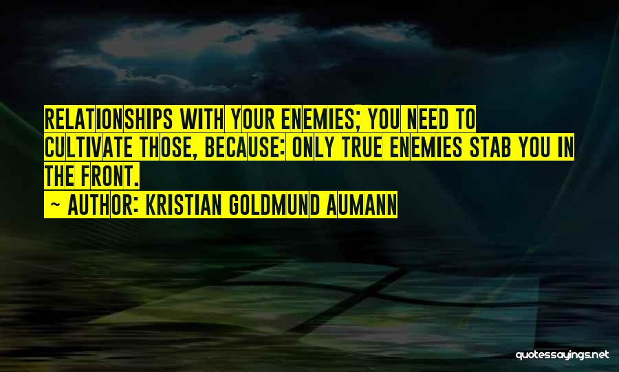 Kristian Goldmund Aumann Quotes: Relationships With Your Enemies; You Need To Cultivate Those, Because: Only True Enemies Stab You In The Front.