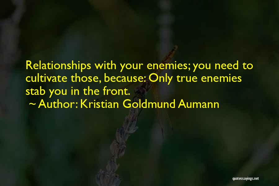 Kristian Goldmund Aumann Quotes: Relationships With Your Enemies; You Need To Cultivate Those, Because: Only True Enemies Stab You In The Front.