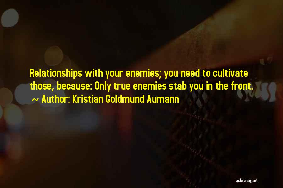 Kristian Goldmund Aumann Quotes: Relationships With Your Enemies; You Need To Cultivate Those, Because: Only True Enemies Stab You In The Front.