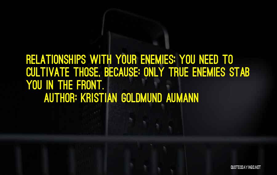 Kristian Goldmund Aumann Quotes: Relationships With Your Enemies; You Need To Cultivate Those, Because: Only True Enemies Stab You In The Front.