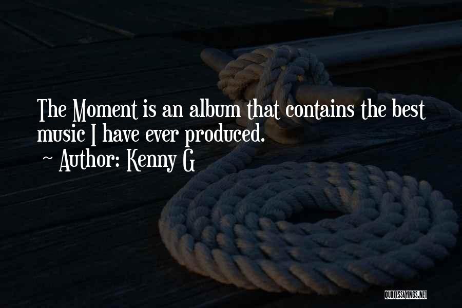 Kenny G Quotes: The Moment Is An Album That Contains The Best Music I Have Ever Produced.