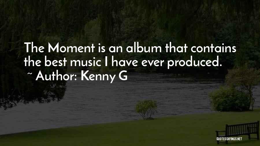 Kenny G Quotes: The Moment Is An Album That Contains The Best Music I Have Ever Produced.